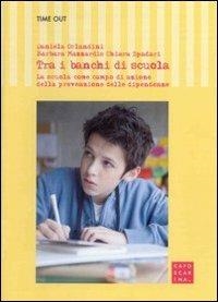 Copertina  Tra i banchi di scuola : la scuola come campo di azione della prevenzione delle dipendenze